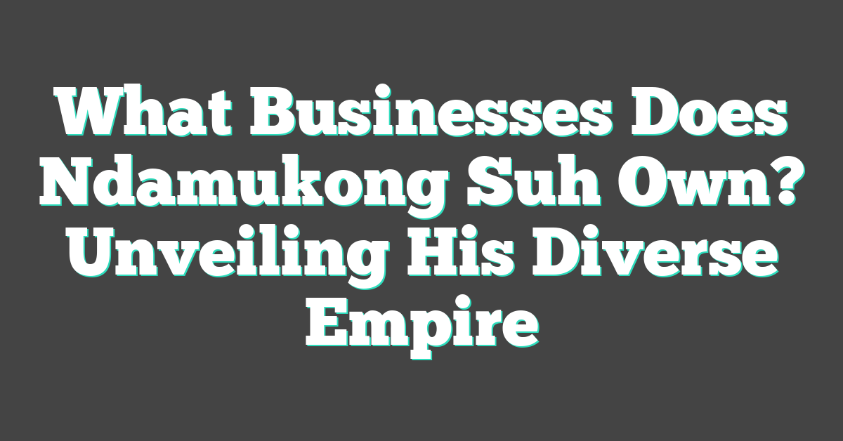 What Businesses Does Ndamukong Suh Own? Unveiling His Diverse Empire