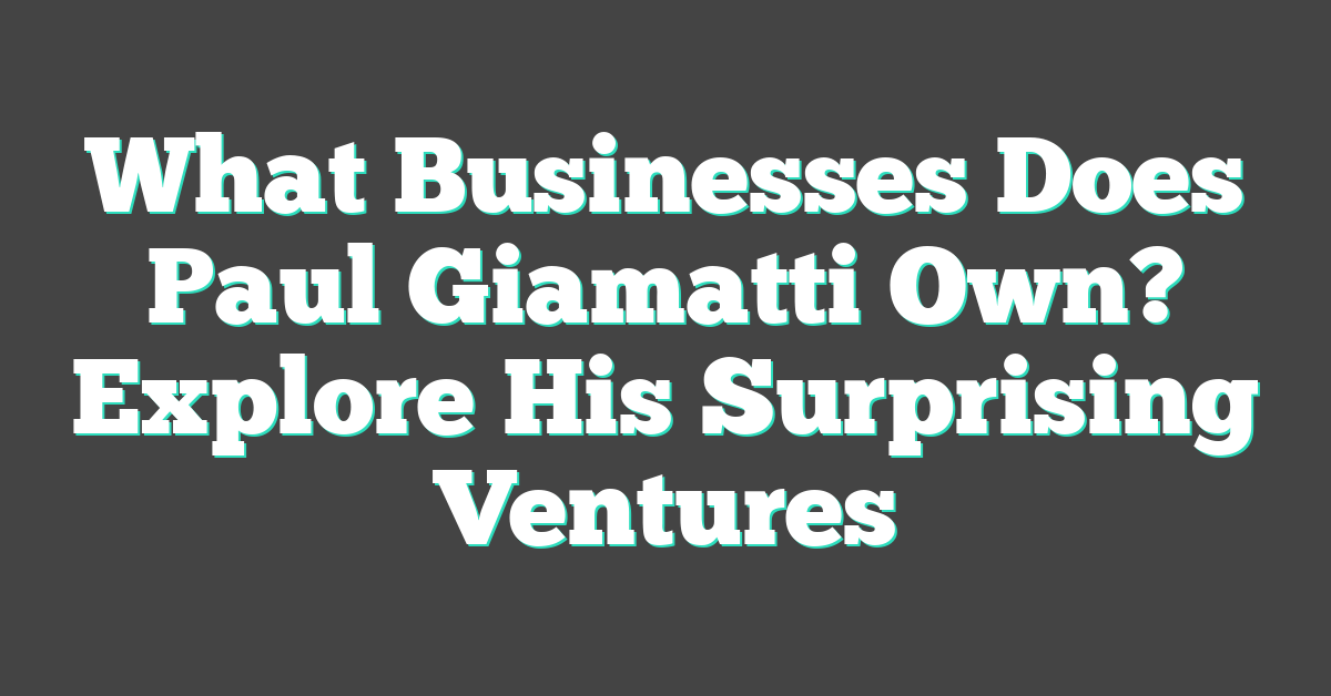 What Businesses Does Paul Giamatti Own? Explore His Surprising Ventures