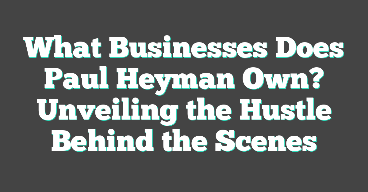 What Businesses Does Paul Heyman Own? Unveiling the Hustle Behind the Scenes