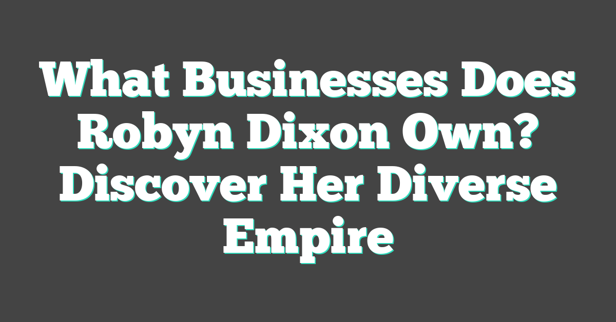 What Businesses Does Robyn Dixon Own? Discover Her Diverse Empire