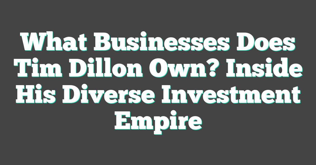 What Businesses Does Tim Dillon Own? Inside His Diverse Investment Empire