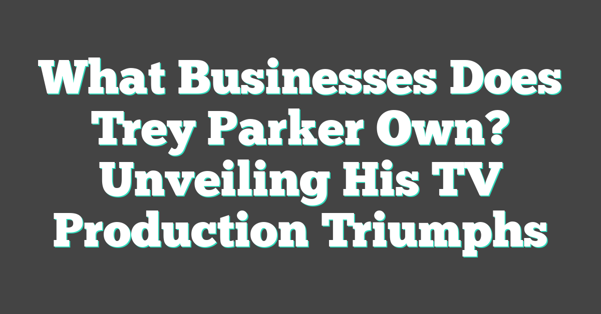 What Businesses Does Trey Parker Own? Unveiling His TV Production Triumphs