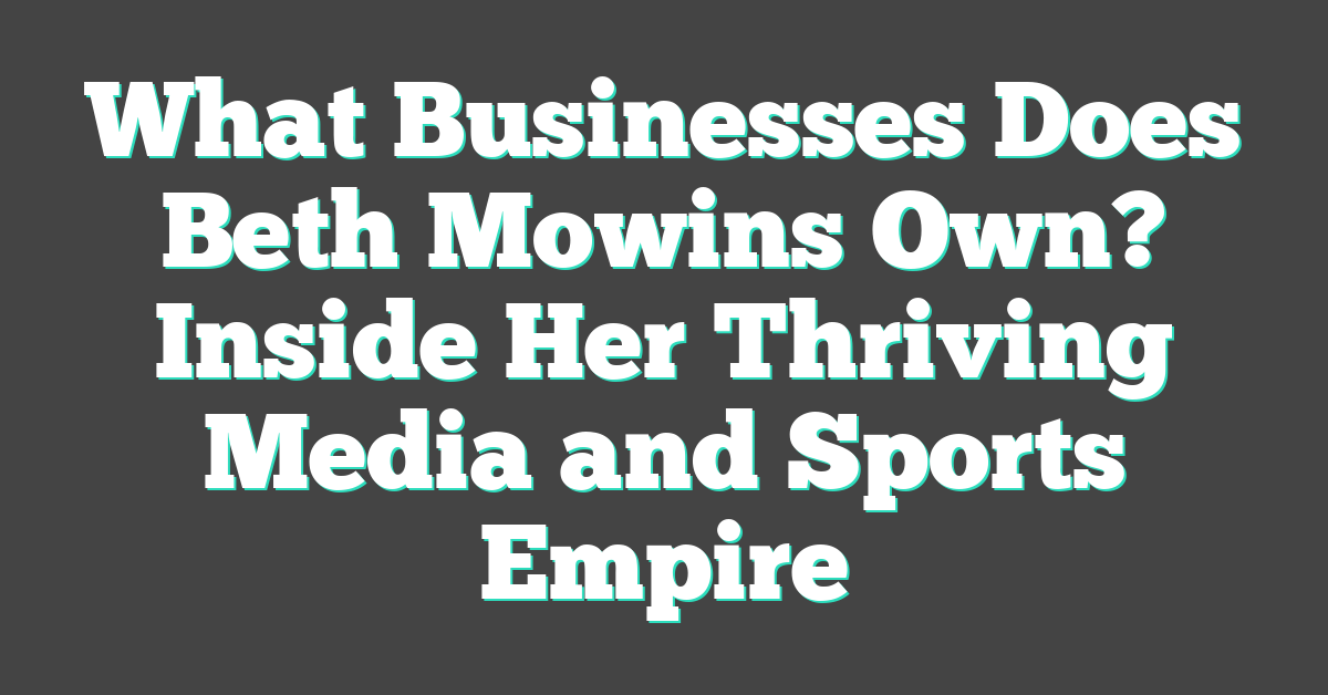 What Businesses Does Beth Mowins Own? Inside Her Thriving Media and Sports Empire