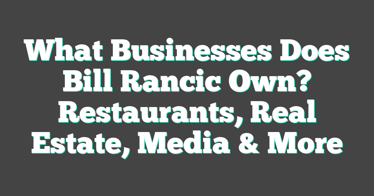 What Businesses Does Bill Rancic Own? Restaurants, Real Estate, Media & More