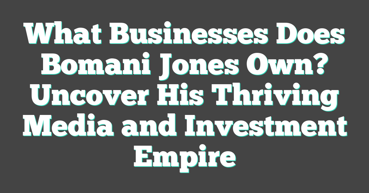 What Businesses Does Bomani Jones Own? Uncover His Thriving Media and Investment Empire