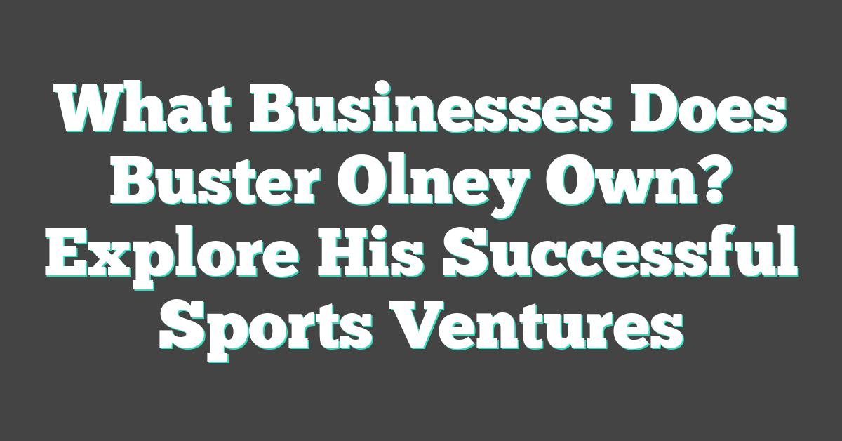 What Businesses Does Buster Olney Own? Explore His Successful Sports Ventures