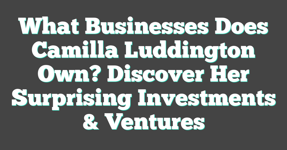 What Businesses Does Camilla Luddington Own? Discover Her Surprising Investments & Ventures