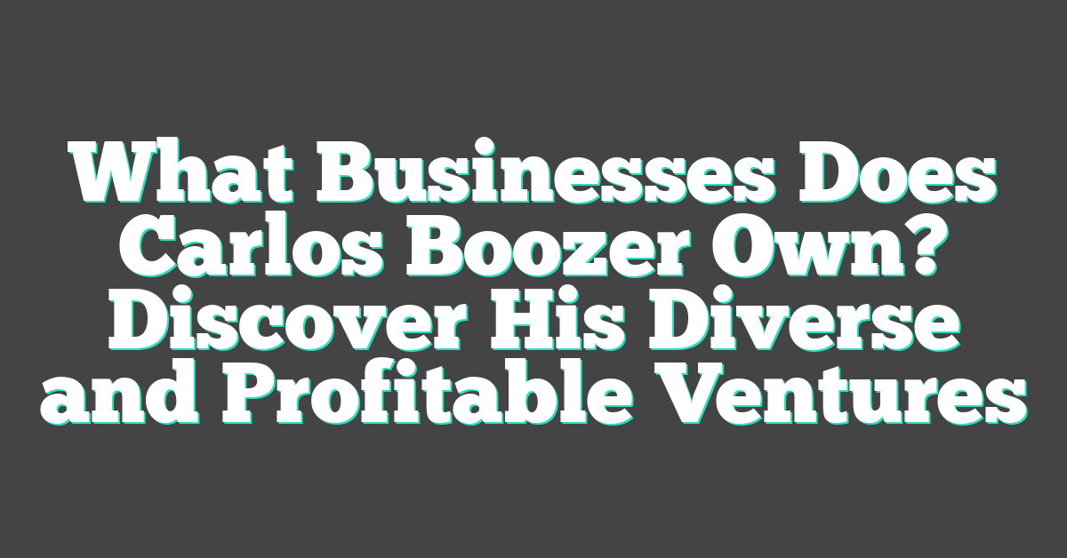What Businesses Does Carlos Boozer Own? Discover His Diverse and Profitable Ventures