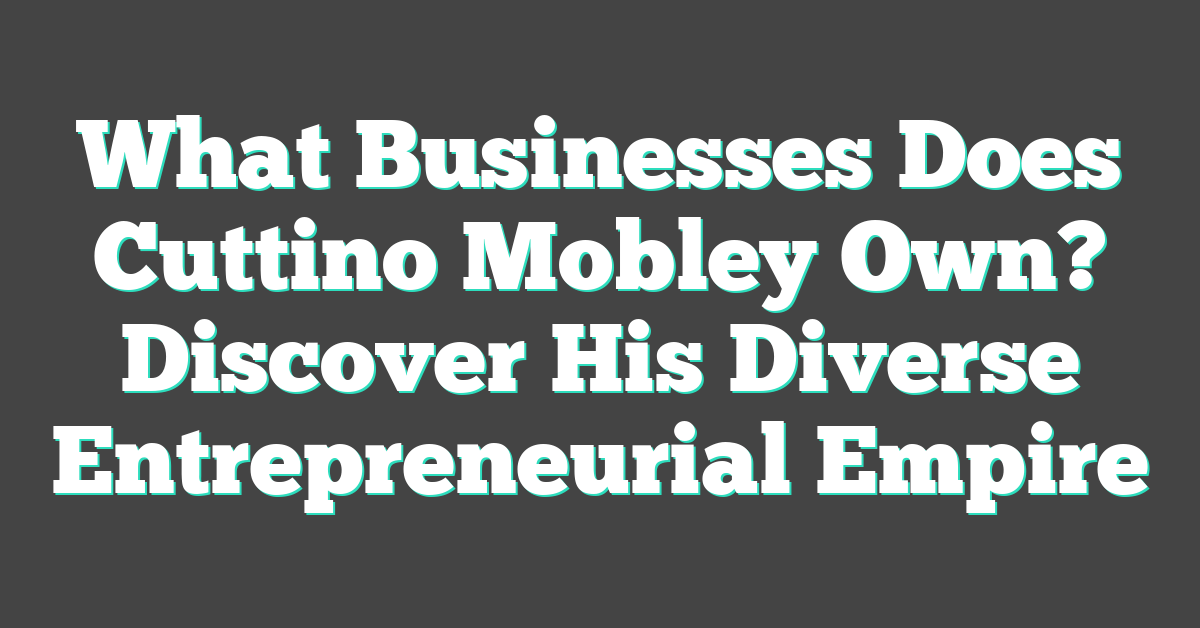What Businesses Does Cuttino Mobley Own? Discover His Diverse Entrepreneurial Empire