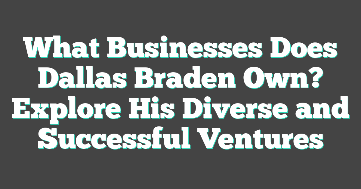 What Businesses Does Dallas Braden Own? Explore His Diverse and Successful Ventures