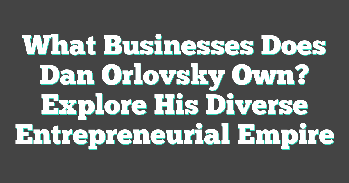 What Businesses Does Dan Orlovsky Own? Explore His Diverse Entrepreneurial Empire