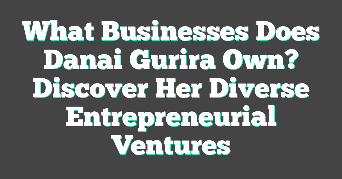 What Businesses Does Danai Gurira Own? Discover Her Diverse Entrepreneurial Ventures