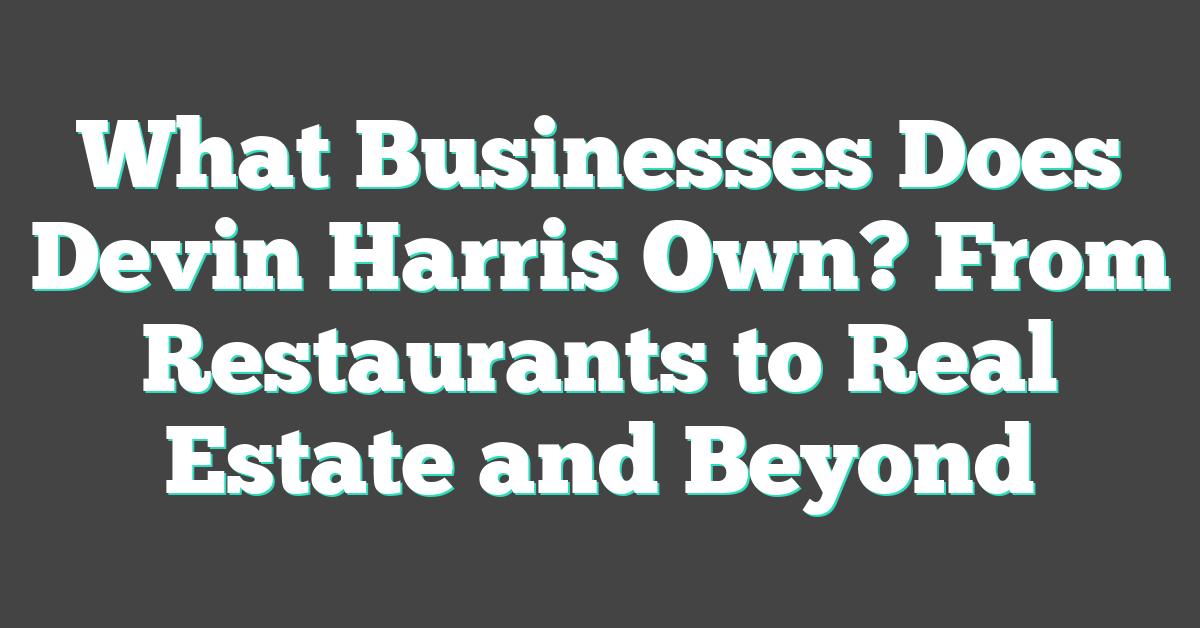 What Businesses Does Devin Harris Own? From Restaurants to Real Estate and Beyond