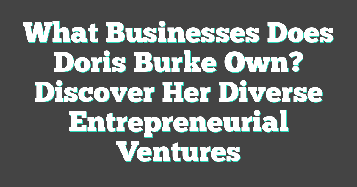 What Businesses Does Doris Burke Own? Discover Her Diverse Entrepreneurial Ventures