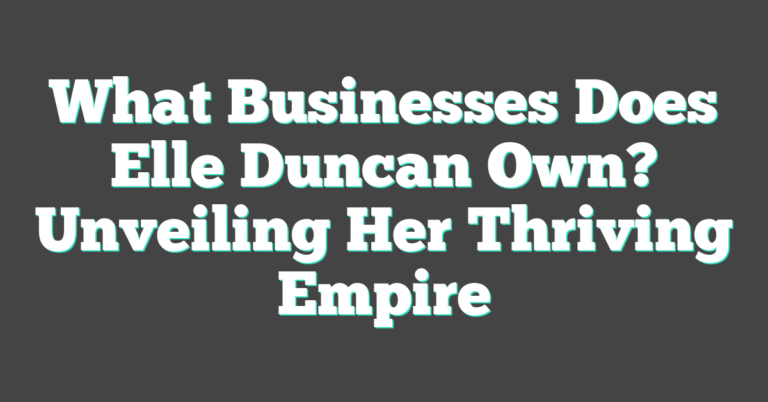 What Businesses Does Elle Duncan Own? Unveiling Her Thriving Empire