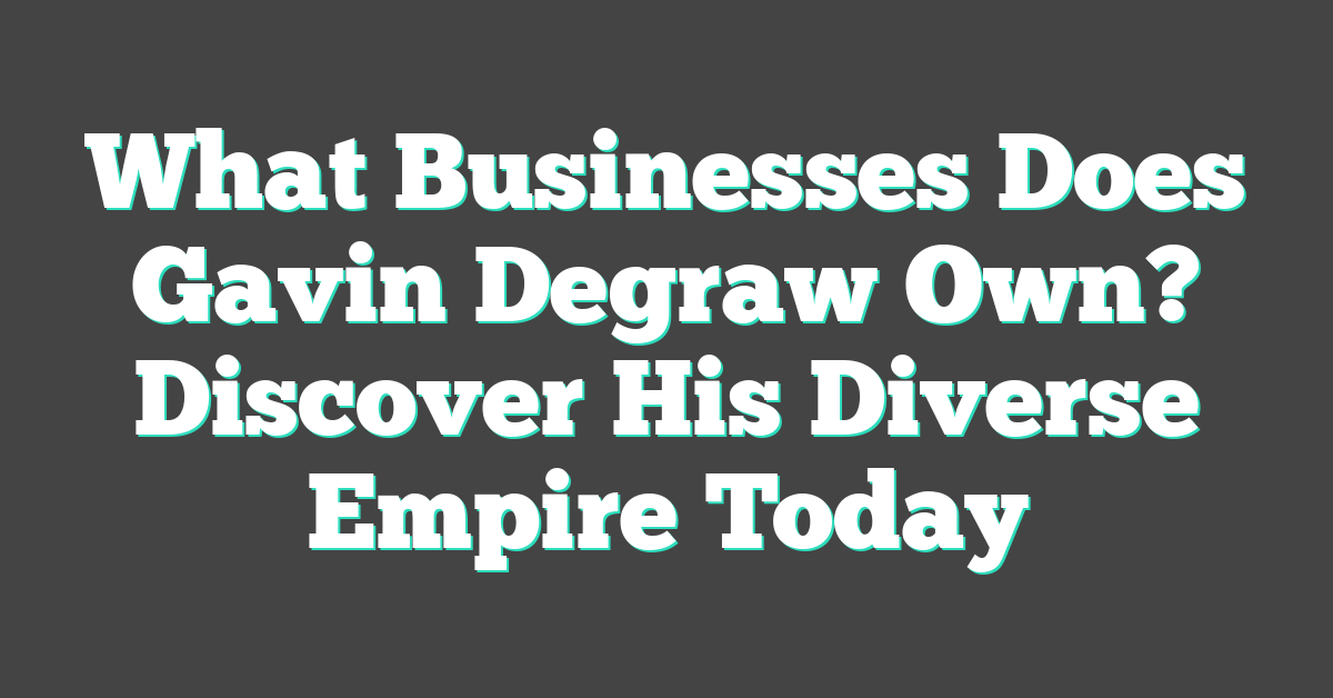 What Businesses Does Gavin Degraw Own? Discover His Diverse Empire Today