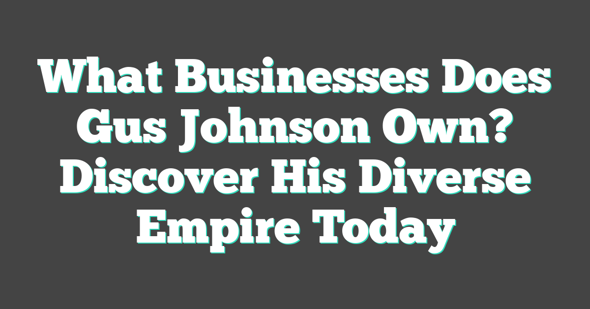 What Businesses Does Gus Johnson Own? Discover His Diverse Empire Today
