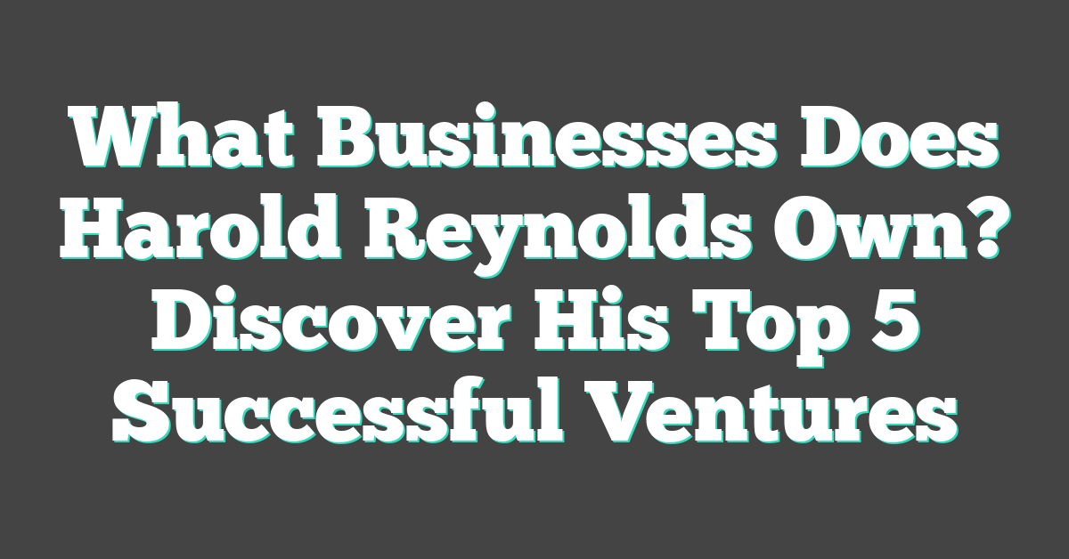 What Businesses Does Harold Reynolds Own? Discover His Top 5 Successful Ventures