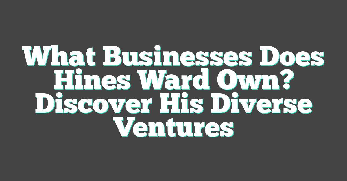 What Businesses Does Hines Ward Own? Discover His Diverse Ventures