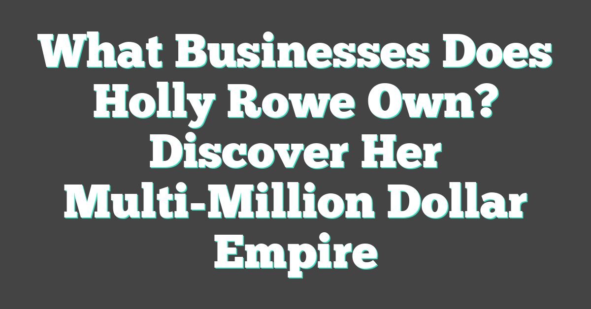What Businesses Does Holly Rowe Own? Discover Her Multi-Million Dollar Empire