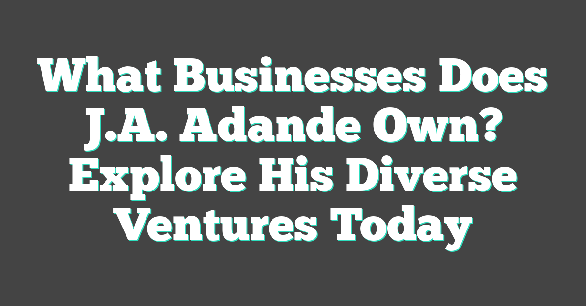 What Businesses Does J.A. Adande Own? Explore His Diverse Ventures Today