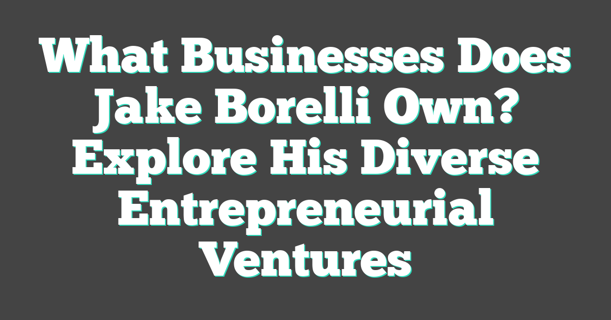 What Businesses Does Jake Borelli Own? Explore His Diverse Entrepreneurial Ventures