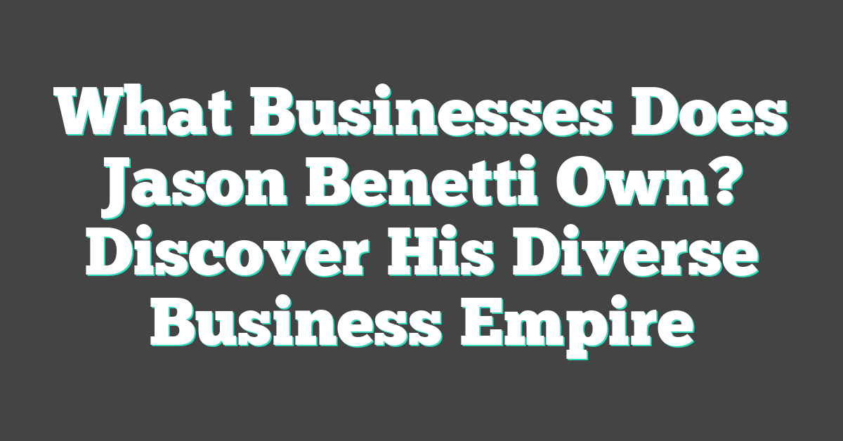 What Businesses Does Jason Benetti Own? Discover His Diverse Business Empire