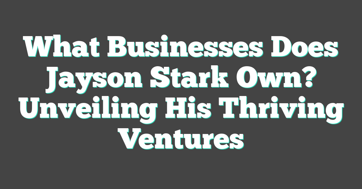 What Businesses Does Jayson Stark Own? Unveiling His Thriving Ventures