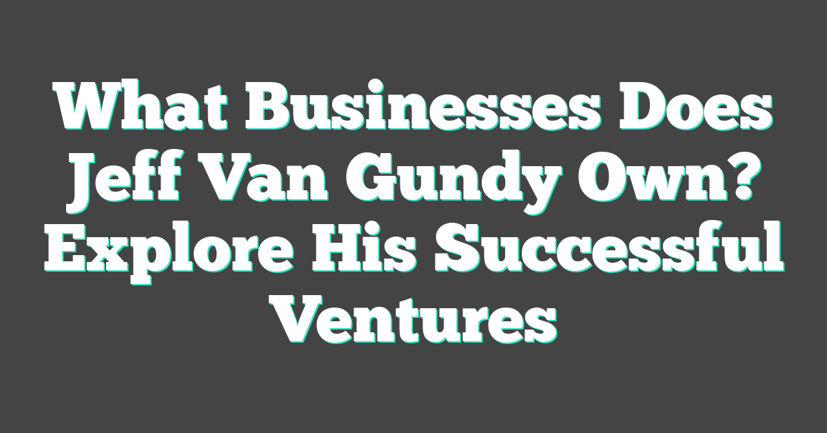 What Businesses Does Jeff Van Gundy Own? Explore His Successful Ventures