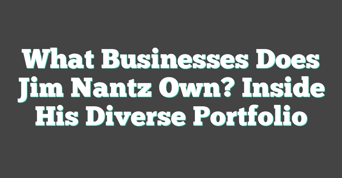 What Businesses Does Jim Nantz Own? Inside His Diverse Portfolio
