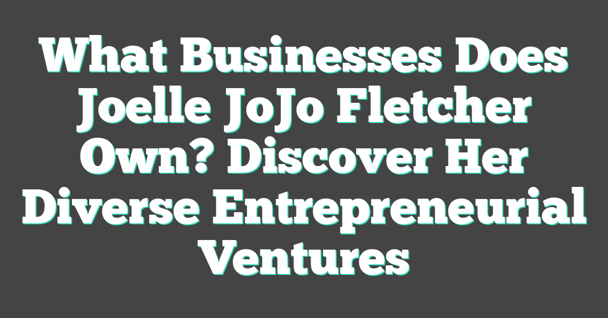 What Businesses Does Joelle JoJo Fletcher Own? Discover Her Diverse Entrepreneurial Ventures