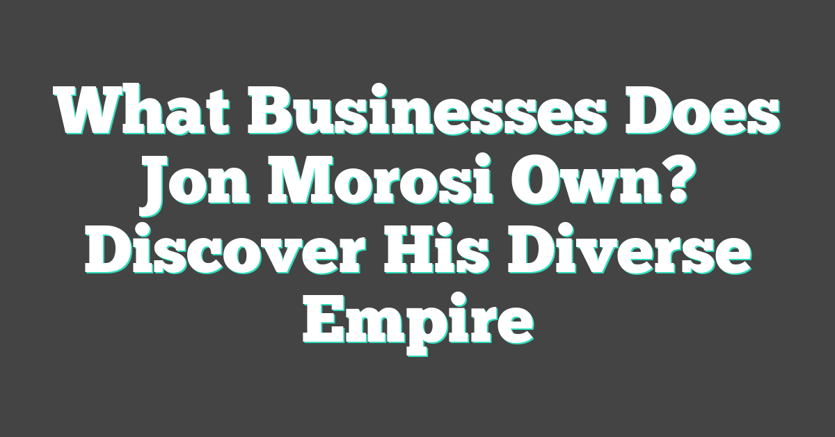 What Businesses Does Jon Morosi Own? Discover His Diverse Empire