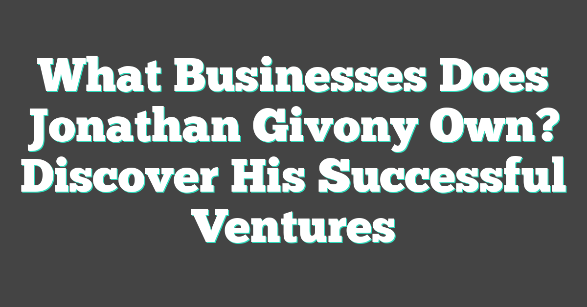 What Businesses Does Jonathan Givony Own? Discover His Successful Ventures