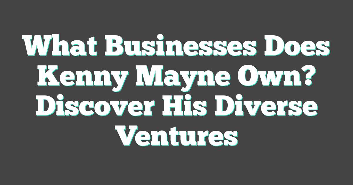 What Businesses Does Kenny Mayne Own? Discover His Diverse Ventures
