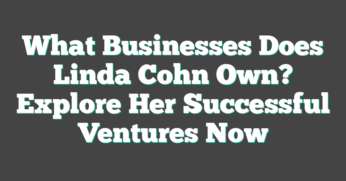 What Businesses Does Linda Cohn Own? Explore Her Successful Ventures Now