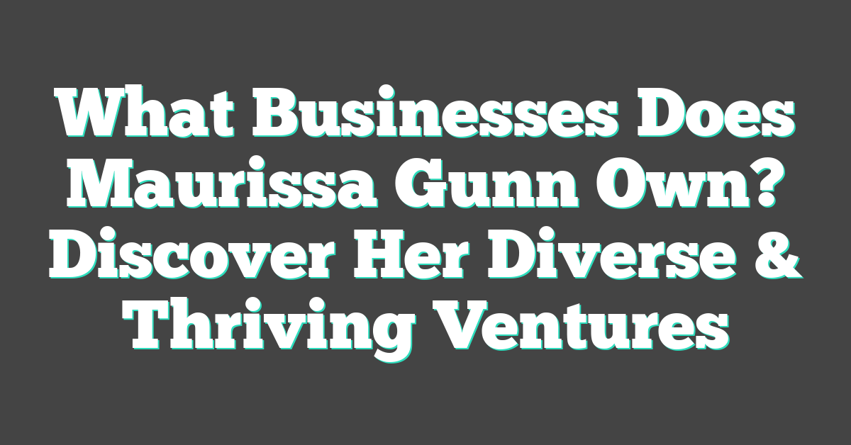 What Businesses Does Maurissa Gunn Own? Discover Her Diverse & Thriving Ventures
