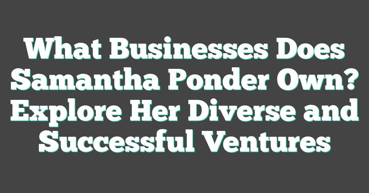 What Businesses Does Samantha Ponder Own? Explore Her Diverse and Successful Ventures