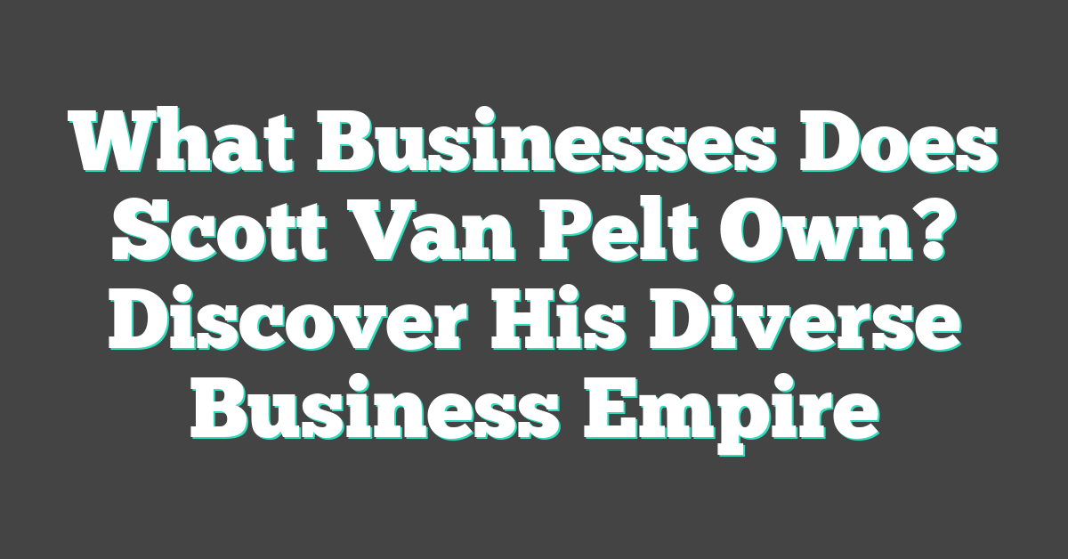 What Businesses Does Scott Van Pelt Own? Discover His Diverse Business Empire