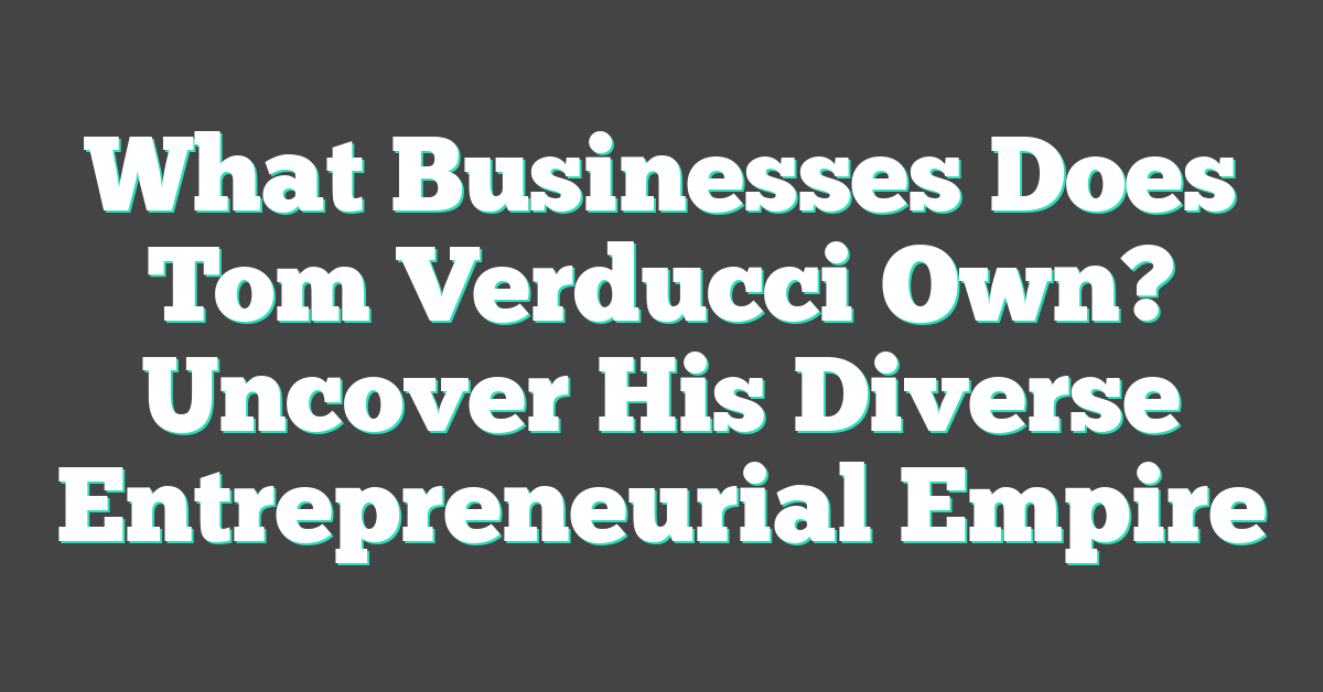 What Businesses Does Tom Verducci Own? Uncover His Diverse Entrepreneurial Empire