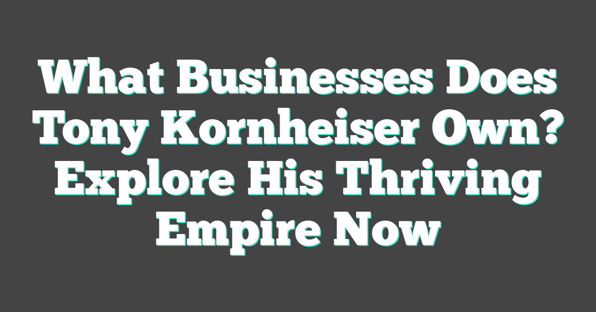 What Businesses Does Tony Kornheiser Own? Explore His Thriving Empire Now