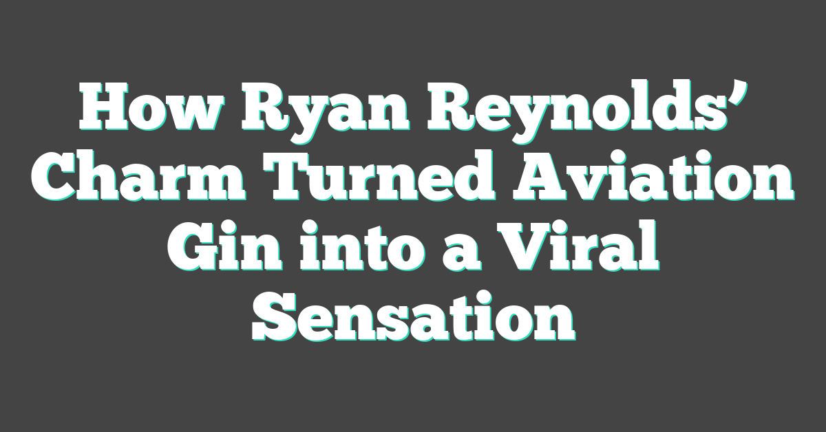 How Ryan Reynolds’ Charm Turned Aviation Gin into a Viral Sensation