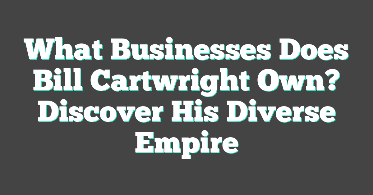What Businesses Does Bill Cartwright Own? Discover His Diverse Empire