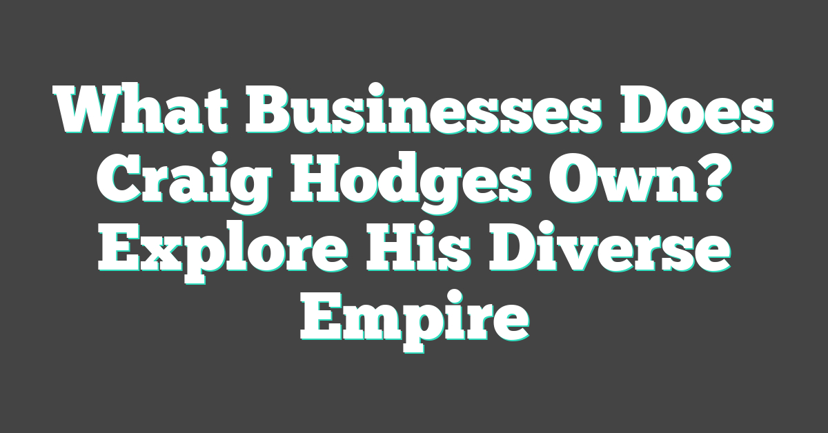 What Businesses Does Craig Hodges Own? Explore His Diverse Empire