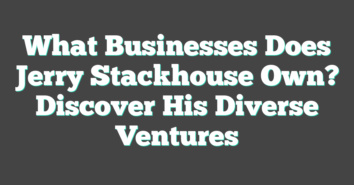 What Businesses Does Jerry Stackhouse Own? Discover His Diverse Ventures