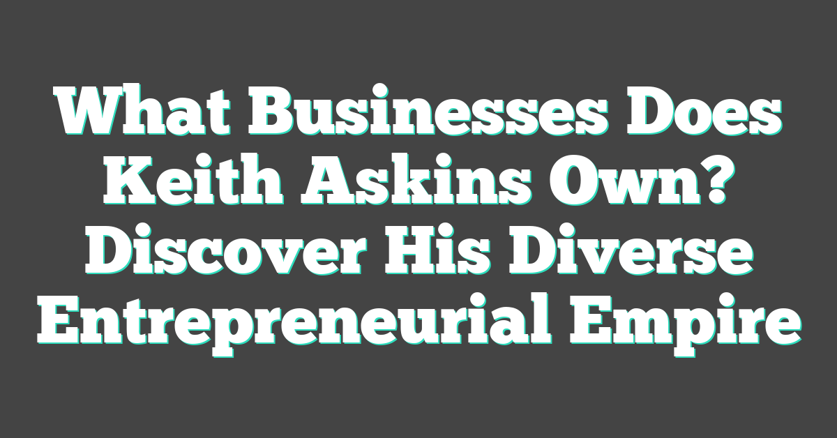 What Businesses Does Keith Askins Own? Discover His Diverse Entrepreneurial Empire