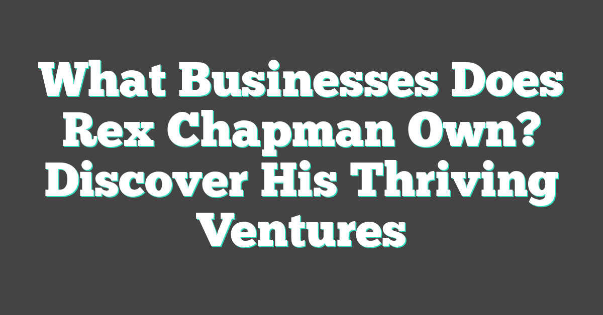 What Businesses Does Rex Chapman Own? Discover His Thriving Ventures