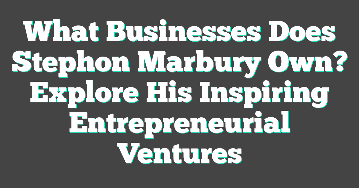 What Businesses Does Stephon Marbury Own? Explore His Inspiring Entrepreneurial Ventures