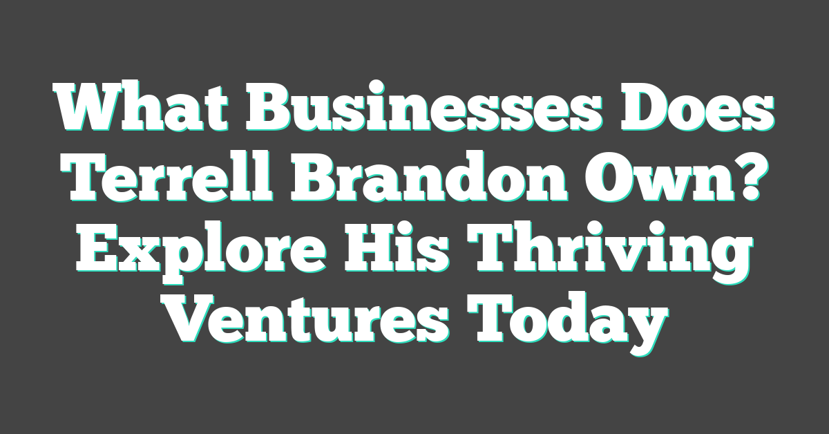 What Businesses Does Terrell Brandon Own? Explore His Thriving Ventures Today