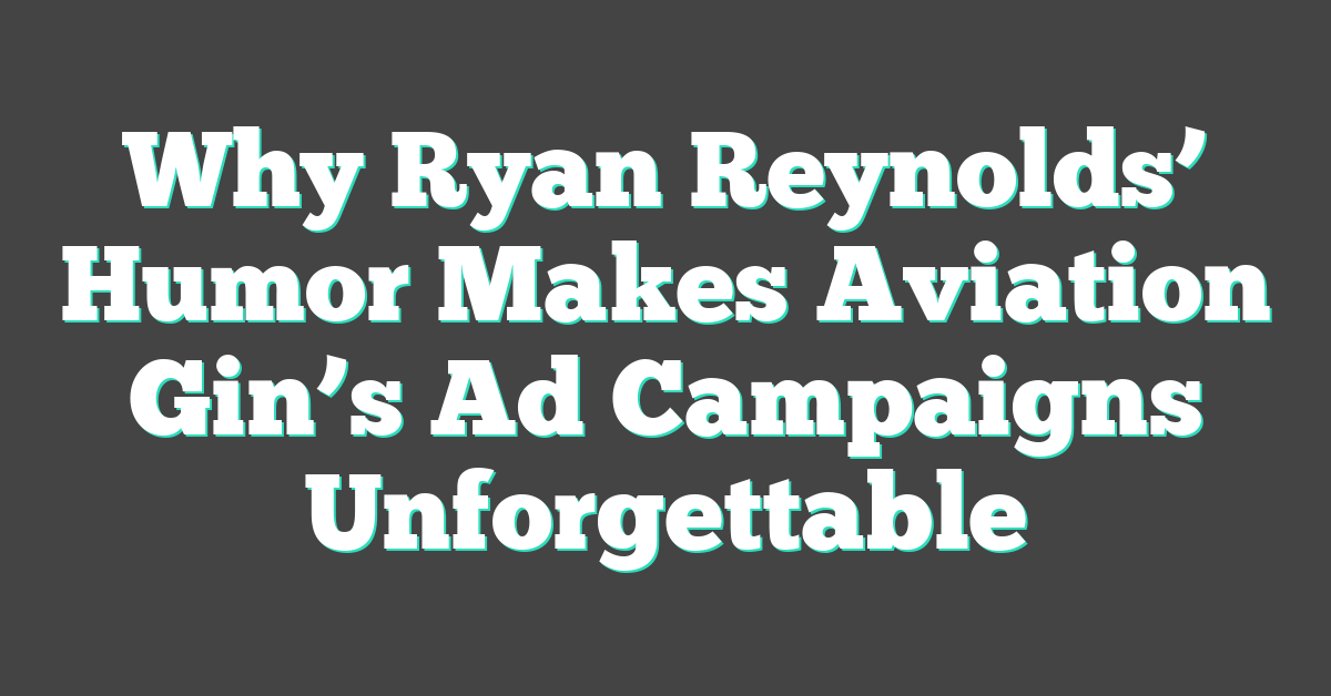 Why Ryan Reynolds’ Humor Makes Aviation Gin’s Ad Campaigns Unforgettable