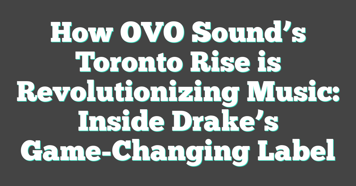 How OVO Sound’s Toronto Rise is Revolutionizing Music: Inside Drake’s Game-Changing Label